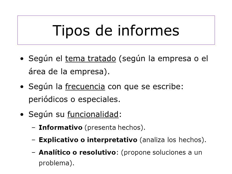 Tipos de informes Según el tema tratado (según la empresa o el área de la empresa). Según la frecuencia con que se escribe: periódicos o especiales.