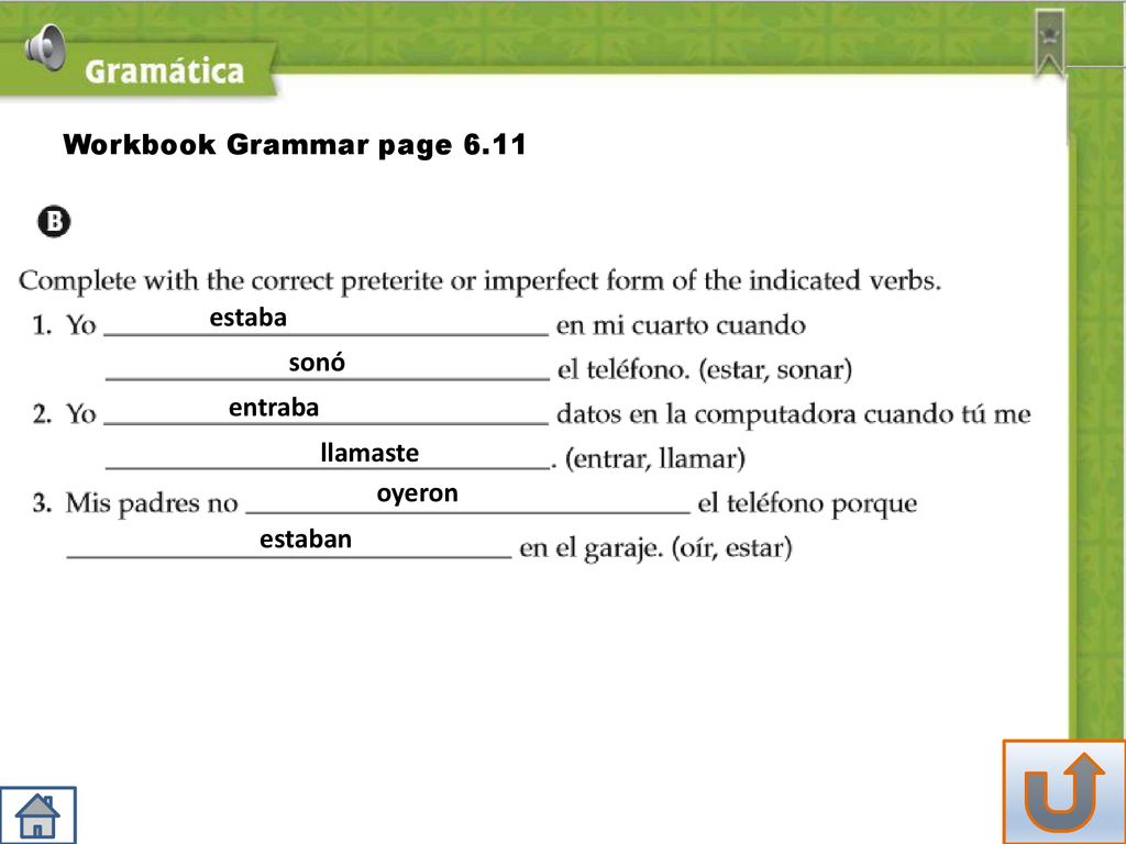 Workbook Grammar page 6.11 estaba sonó entraba llamaste oyeron estaban
