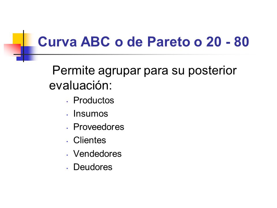 Curva ABC o de Pareto o Permite agrupar para su posterior evaluación: Productos. Insumos.