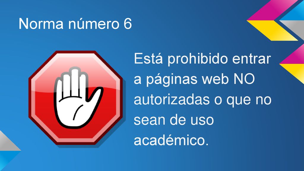 Norma número 6 Está prohibido entrar a páginas web NO autorizadas o que no sean de uso académico.