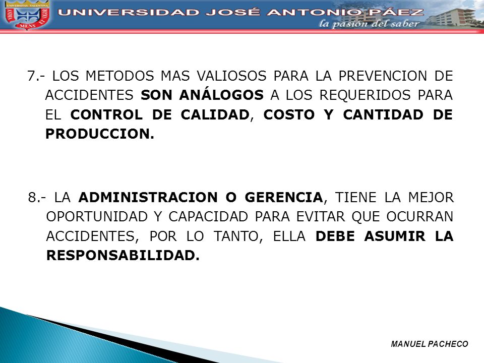 7.- LOS METODOS MAS VALIOSOS PARA LA PREVENCION DE ACCIDENTES SON ANÁLOGOS A LOS REQUERIDOS PARA EL CONTROL DE CALIDAD, COSTO Y CANTIDAD DE PRODUCCION.