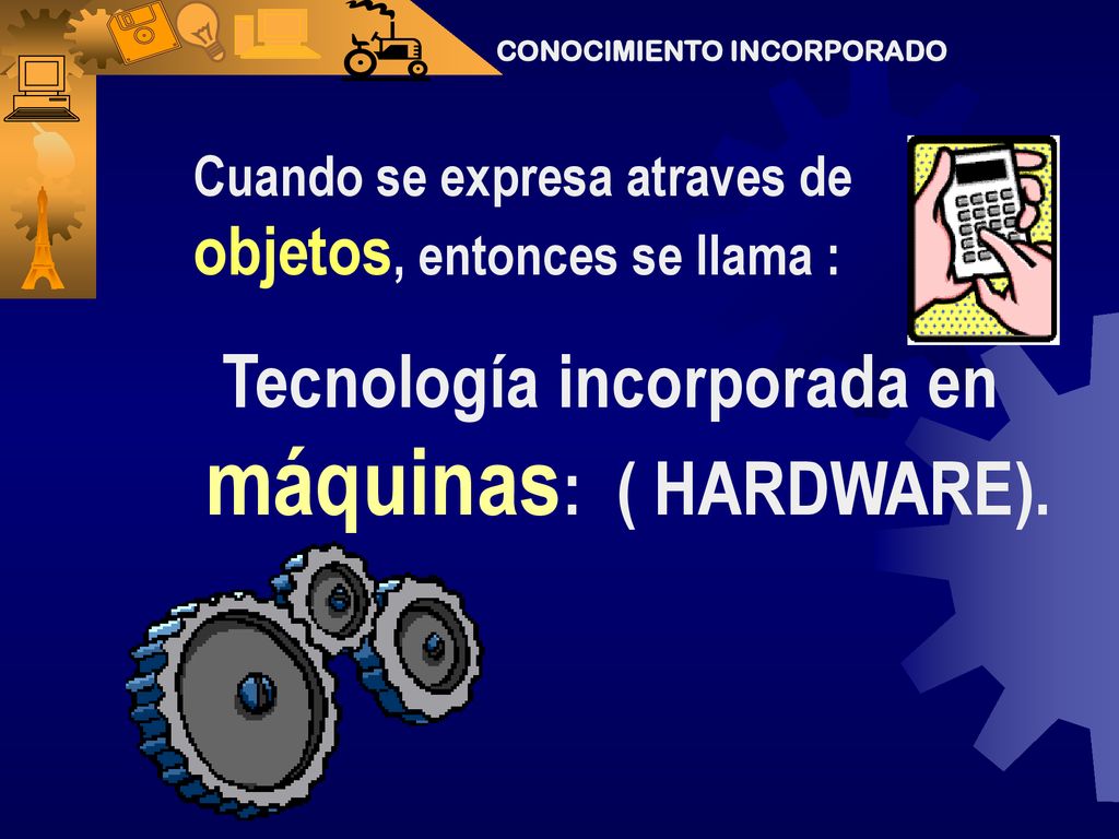 Tecnología incorporada en máquinas: ( HARDWARE).