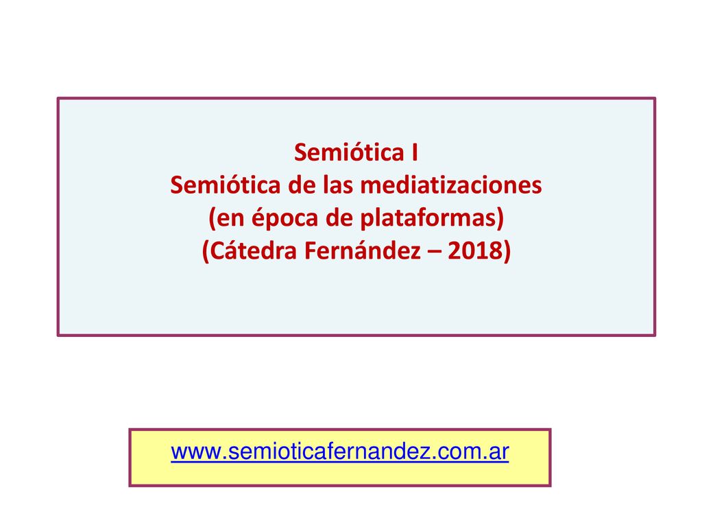 Semiótica I Semiótica de las mediatizaciones (en época de plataformas) (Cátedra Fernández – 2018)