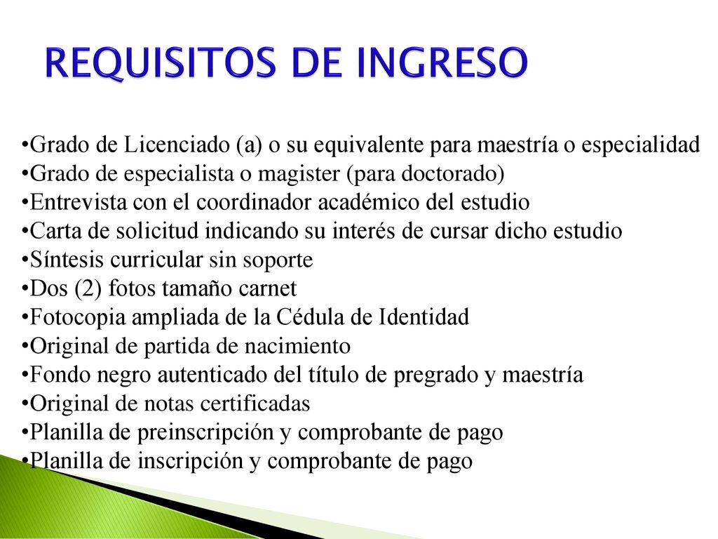 REQUISITOS DE INGRESO Grado de Licenciado (a) o su equivalente para maestría o especialidad. Grado de especialista o magister (para doctorado)