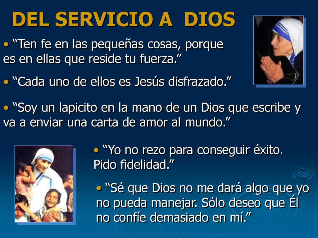 DEL SERVICIO A DIOS Ten fe en las pequeñas cosas, porque es en ellas que reside tu fuerza. Cada uno de ellos es Jesús disfrazado.