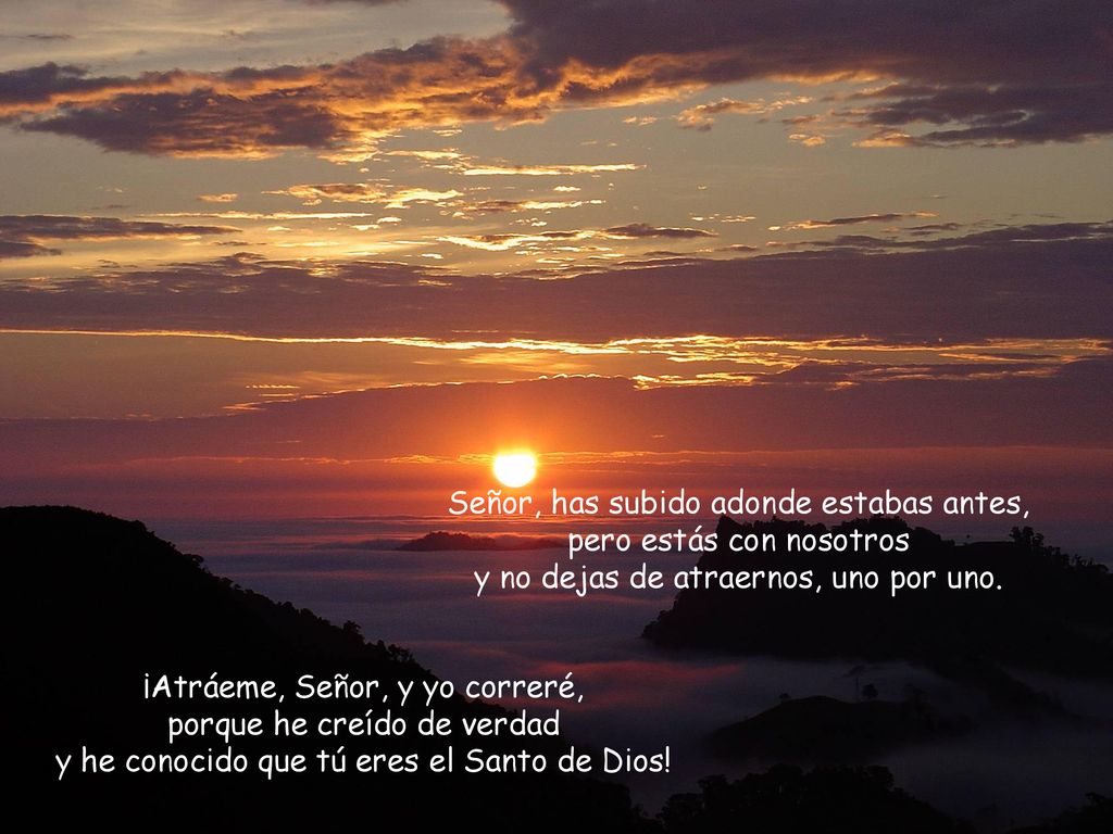 Señor, has subido adonde estabas antes, pero estás con nosotros