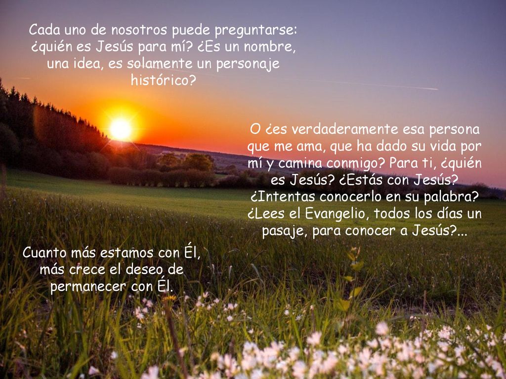 Cuanto más estamos con Él, más crece el deseo de permanecer con Él.