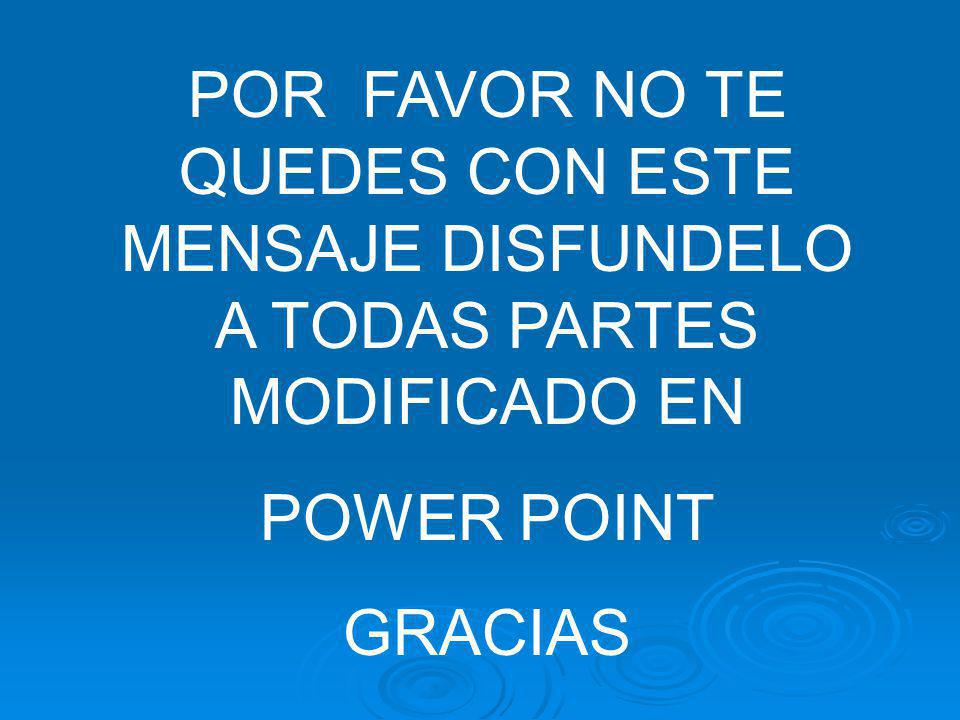 POR FAVOR NO TE QUEDES CON ESTE MENSAJE DISFUNDELO A TODAS PARTES MODIFICADO EN