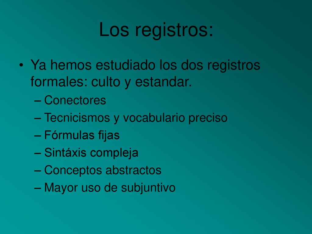 Los registros: Ya hemos estudiado los dos registros formales: culto y estandar. Conectores. Tecnicismos y vocabulario preciso.