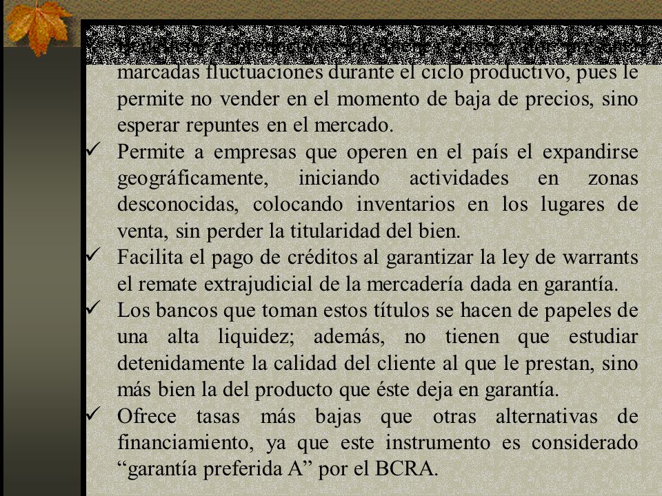 Beneficia a productores de bienes cuyo valor presenta marcadas fluctuaciones durante el ciclo productivo, pues le permite no vender en el momento de baja de precios, sino esperar repuntes en el mercado.