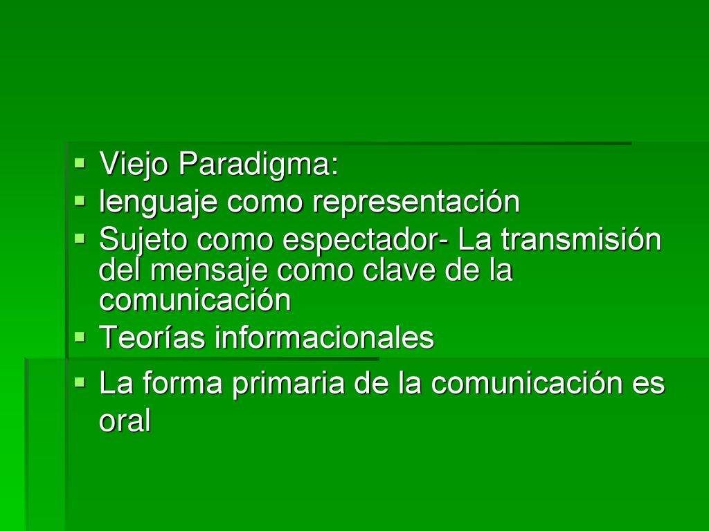 Viejo Paradigma: lenguaje como representación. Sujeto como espectador- La transmisión del mensaje como clave de la comunicación.