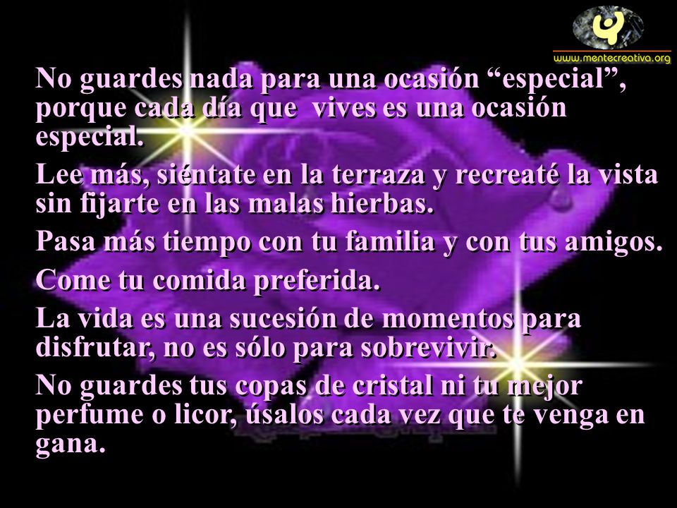 No guardes nada para una ocasión especial , porque cada día que vives es una ocasión especial.
