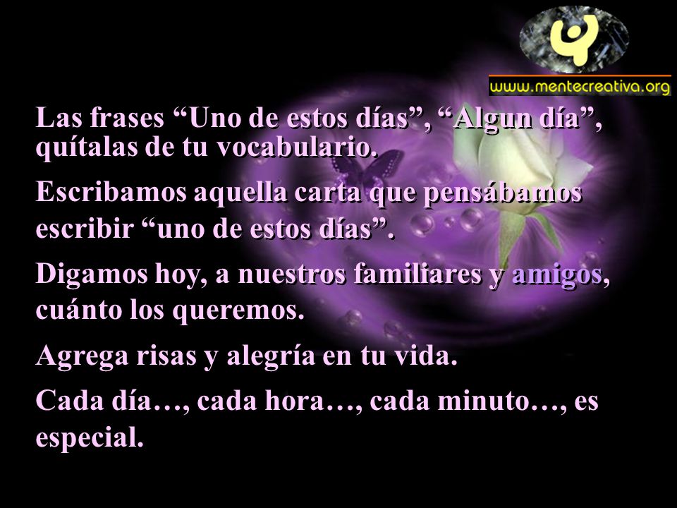 Las frases Uno de estos días , Algun día , quítalas de tu vocabulario.