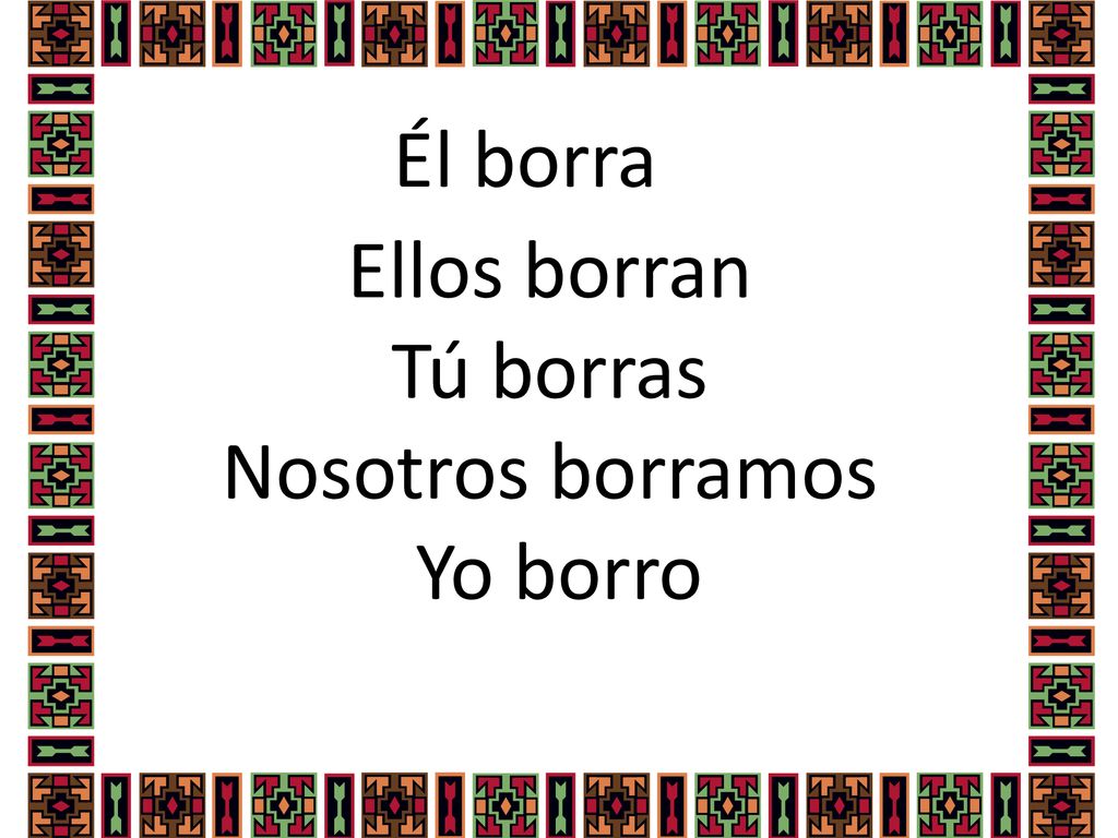 Ellos borran Tú borras Nosotros borramos Yo borro