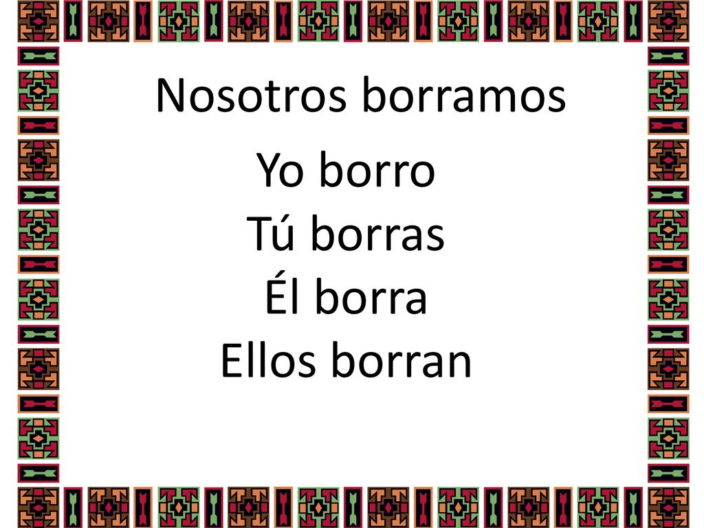 Yo borro Tú borras Él borra Ellos borran