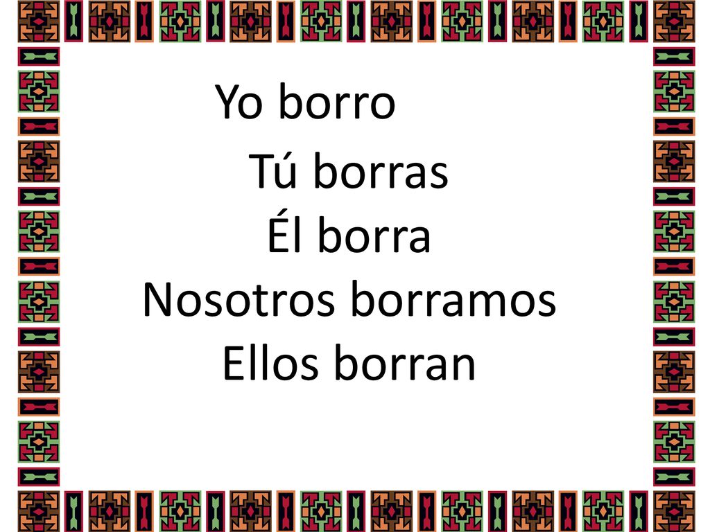 Tú borras Él borra Nosotros borramos Ellos borran