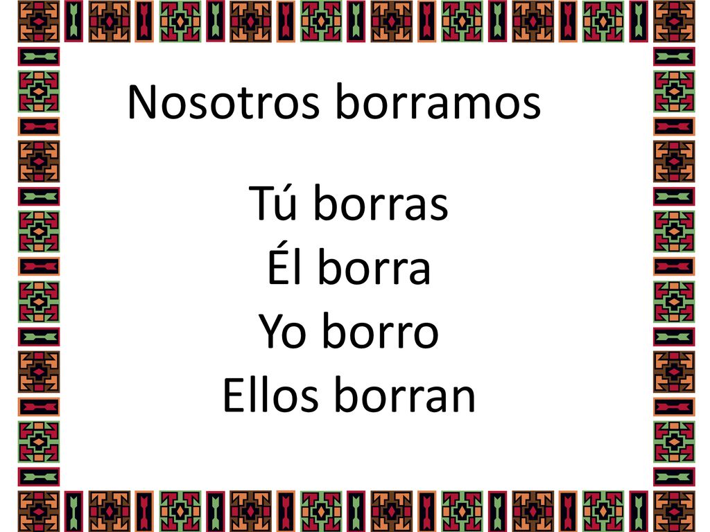 Tú borras Él borra Yo borro Ellos borran