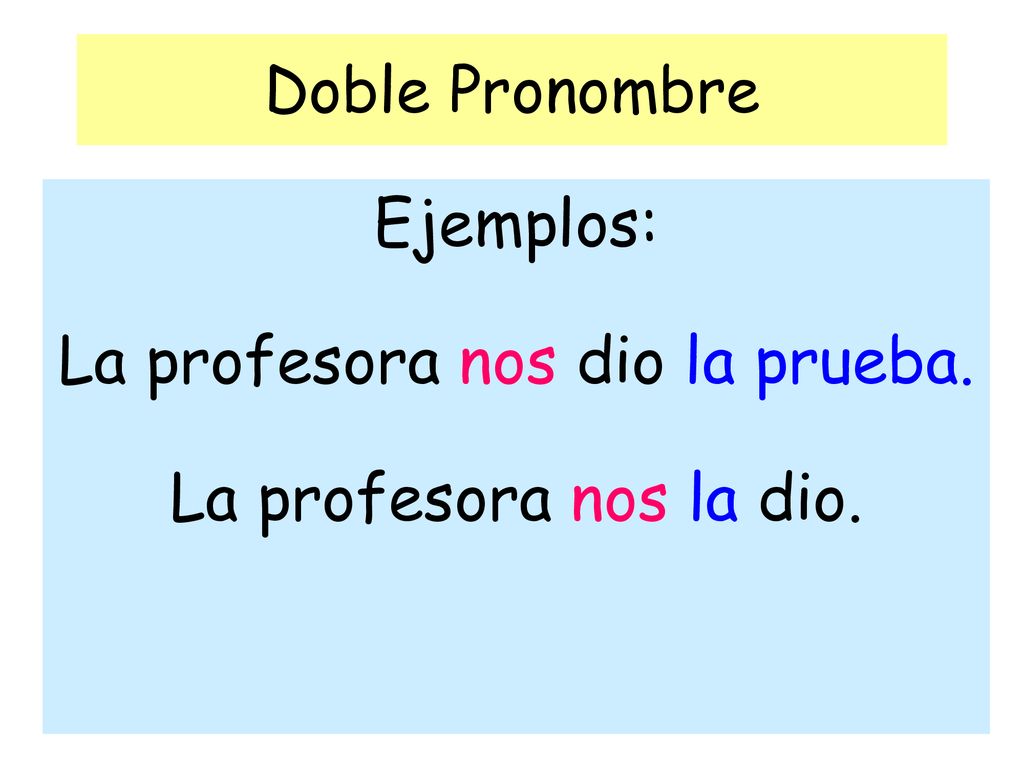 Ejemplos: La profesora nos dio la prueba. La profesora nos la dio.