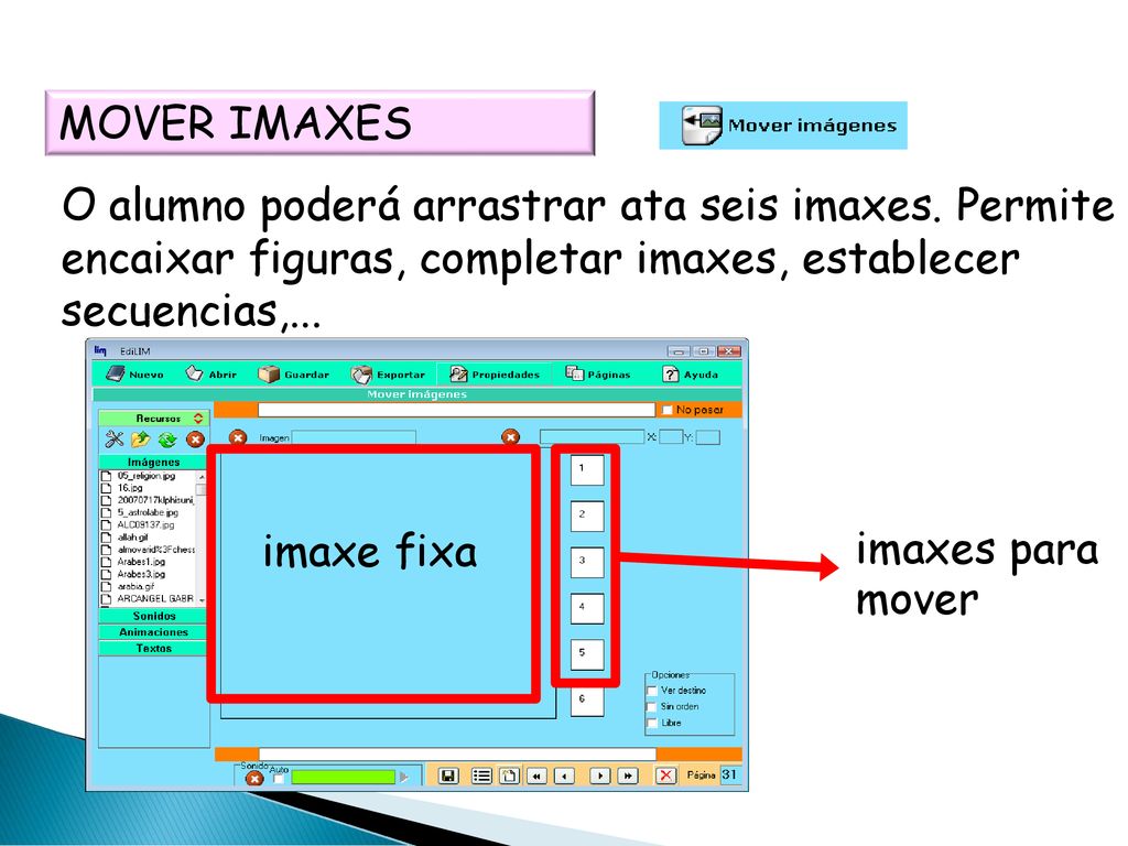 MOVER IMAXES O alumno poderá arrastrar ata seis imaxes. Permite encaixar figuras, completar imaxes, establecer secuencias,...
