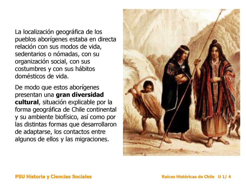 La localización geográfica de los pueblos aborígenes estaba en directa relación con sus modos de vida, sedentarios o nómadas, con su organización social, con sus costumbres y con sus hábitos domésticos de vida.