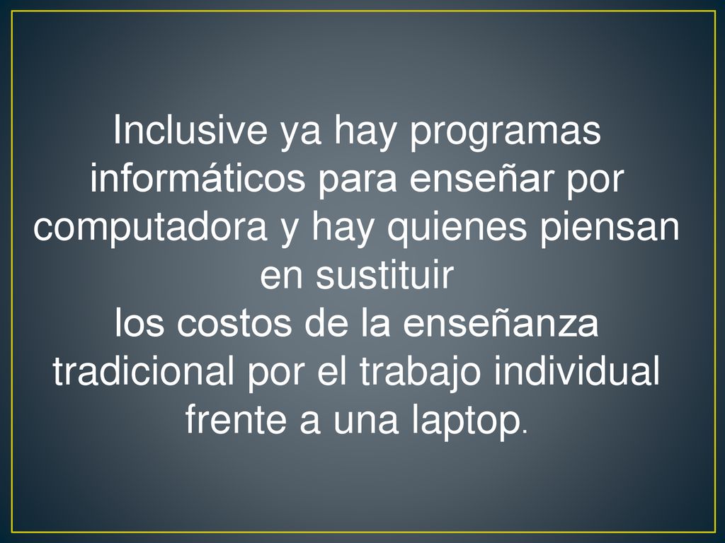 Inclusive ya hay programas informáticos para enseñar por computadora y hay quienes piensan en sustituir