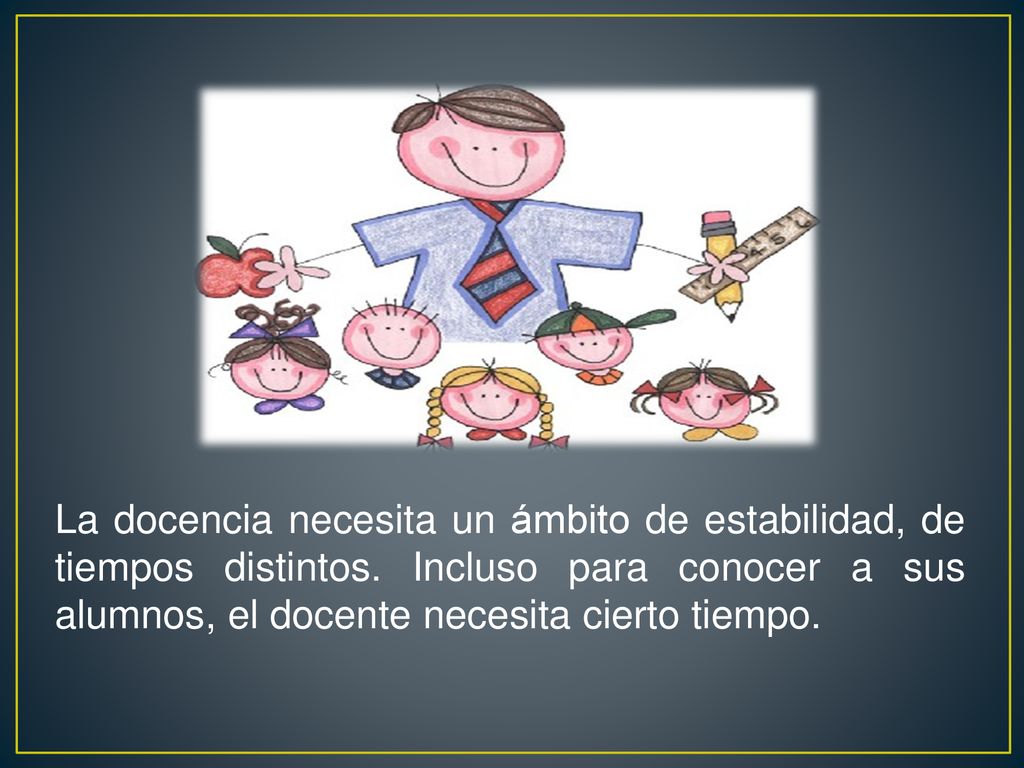 La docencia necesita un ámbito de estabilidad, de tiempos distintos