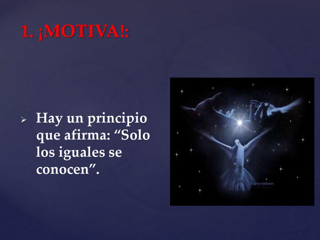 1. ¡MOTIVA!: Hay un principio que afirma: Solo los iguales se conocen .