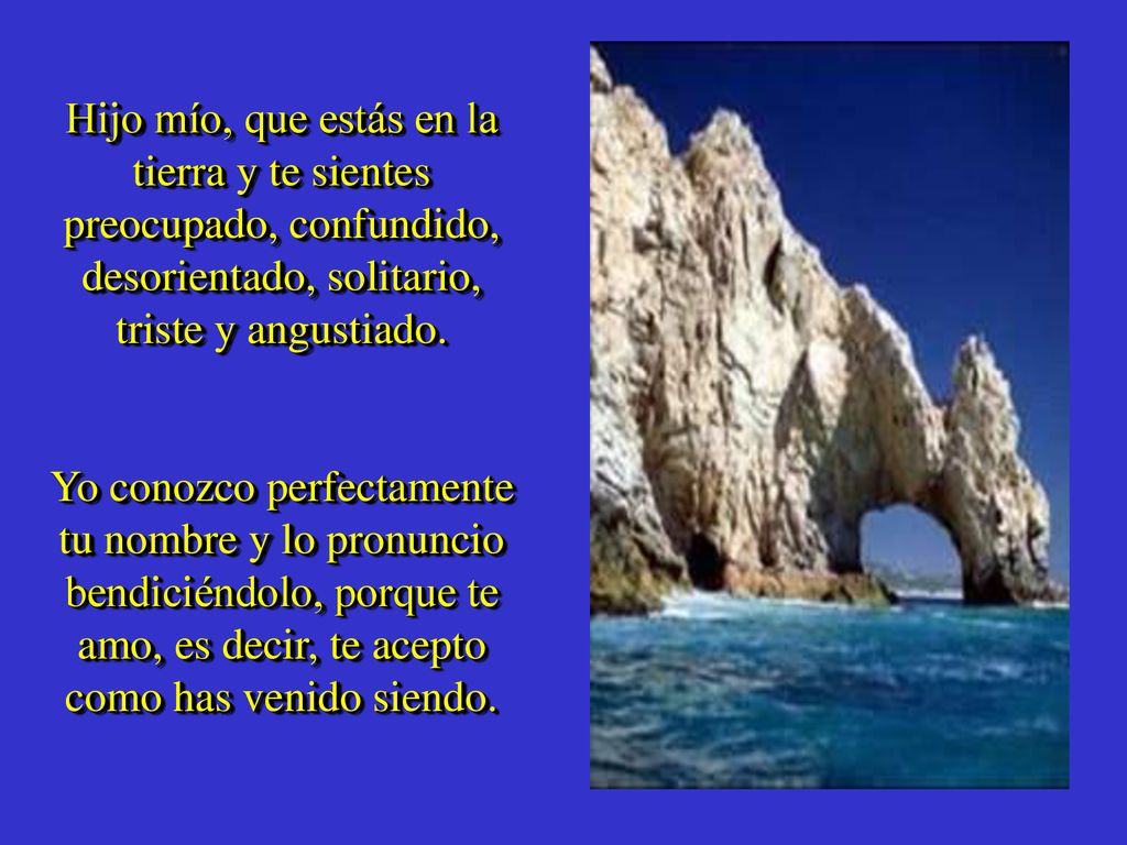 Hijo mío, que estás en la tierra y te sientes preocupado, confundido, desorientado, solitario, triste y angustiado.