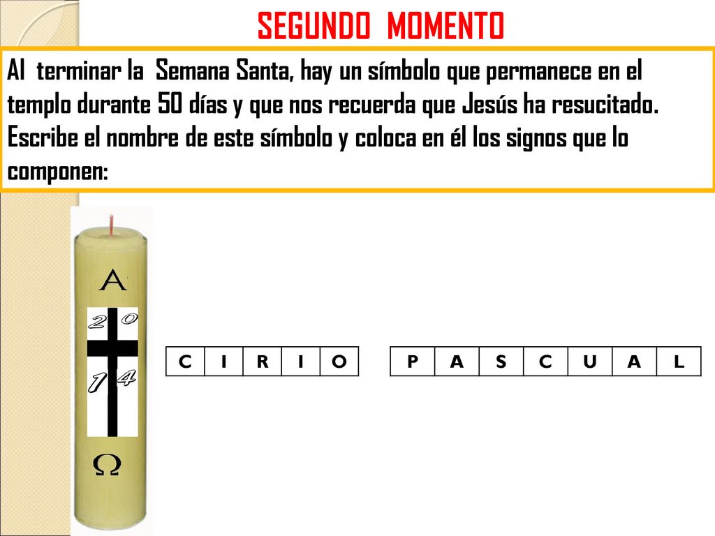 SEGUNDO MOMENTO Al terminar la Semana Santa, hay un símbolo que permanece en el templo durante 50 días y que nos recuerda que Jesús ha resucitado.