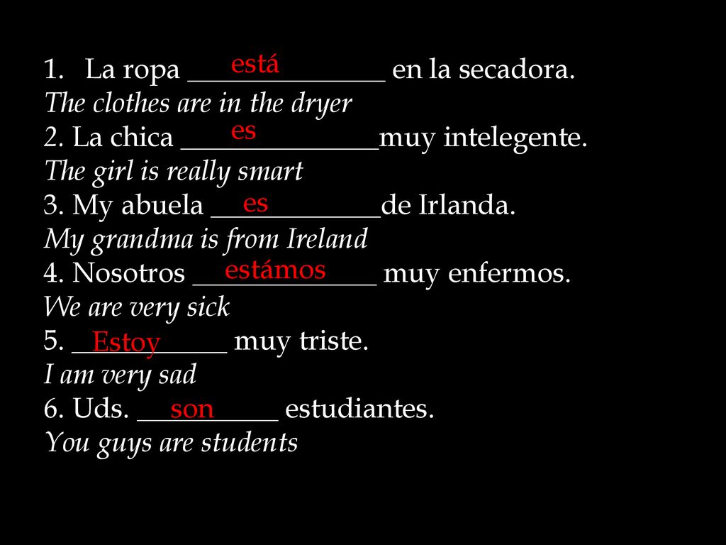 está La ropa ______________ en la secadora. The clothes are in the dryer. 2. La chica ______________muy intelegente.