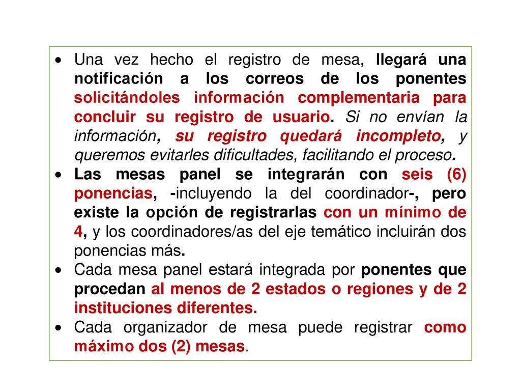 Una vez hecho el registro de mesa, llegará una notificación a los correos de los ponentes solicitándoles información complementaria para concluir su registro de usuario. Si no envían la información, su registro quedará incompleto, y queremos evitarles dificultades, facilitando el proceso.
