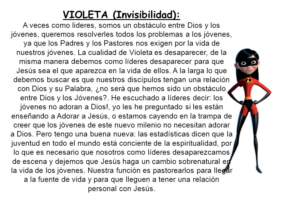VIOLETA (Invisibilidad): A veces como lideres, somos un obstáculo entre Dios y los jóvenes, queremos resolverles todos los problemas a los jóvenes, ya que los Padres y los Pastores nos exigen por la vida de nuestros jóvenes.