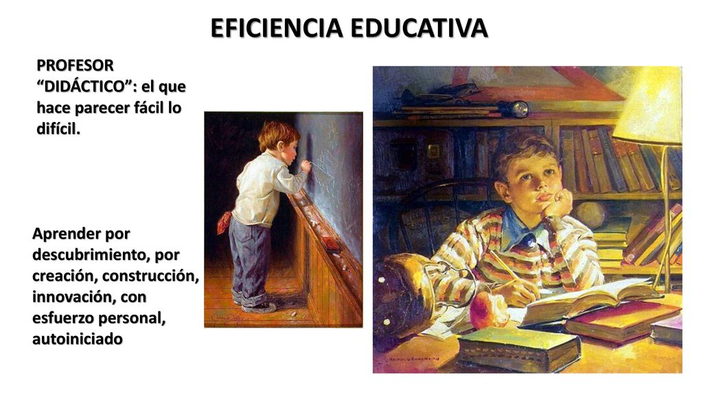 EFICIENCIA EDUCATIVA PROFESOR DIDÁCTICO : el que hace parecer fácil lo difícil.
