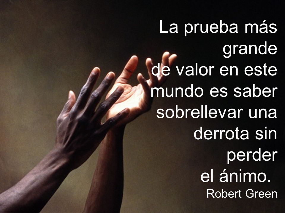 La prueba más grande de valor en este mundo es saber sobrellevar una
