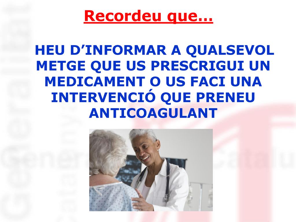 Recordeu que… HEU D’INFORMAR A QUALSEVOL METGE QUE US PRESCRIGUI UN MEDICAMENT O US FACI UNA INTERVENCIÓ QUE PRENEU ANTICOAGULANT.