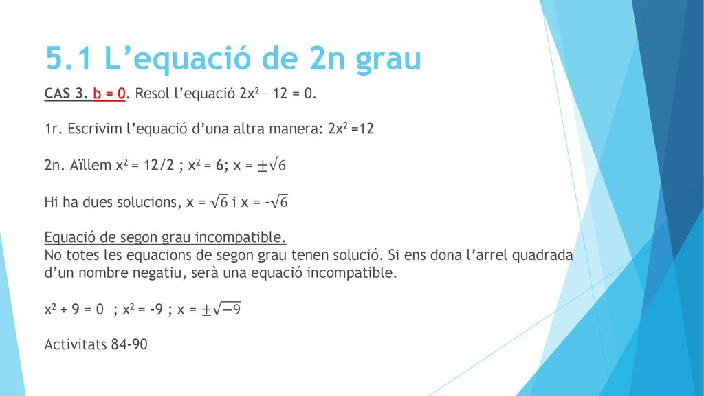 5.1 L’equació de 2n grau CAS 3. b = 0. Resol l’equació 2x2 – 12 = 0.