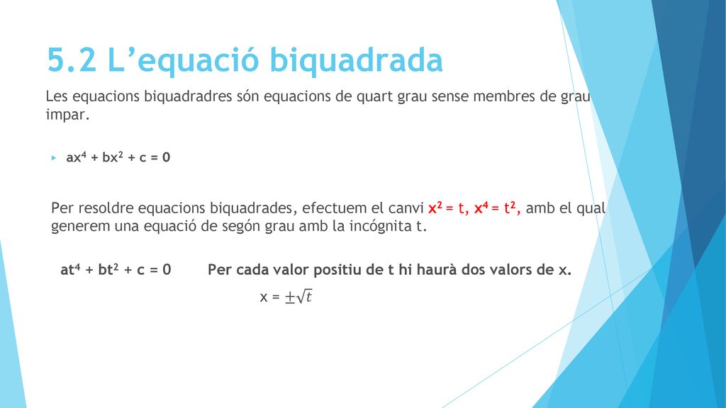 5.2 L’equació biquadrada Les equacions biquadradres són equacions de quart grau sense membres de grau impar.