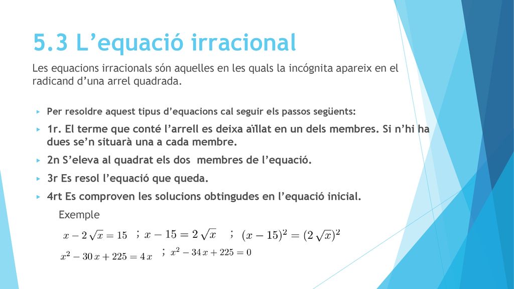 5.3 L’equació irracional Les equacions irracionals són aquelles en les quals la incógnita apareix en el radicand d’una arrel quadrada.