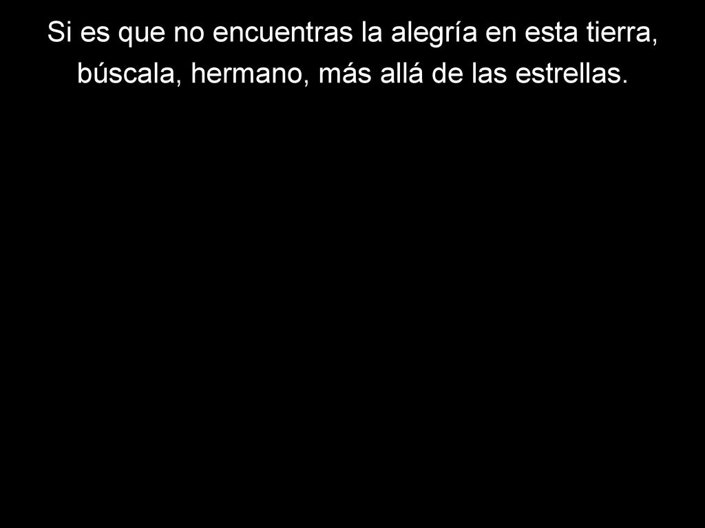 Si es que no encuentras la alegría en esta tierra,