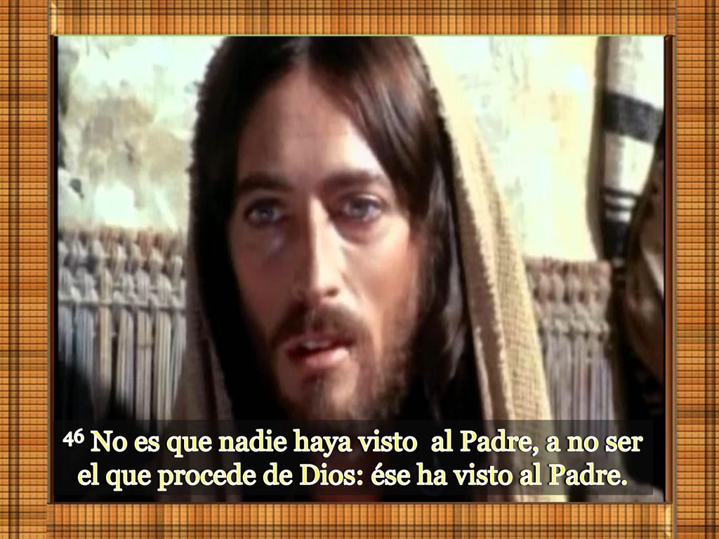46 No es que nadie haya visto al Padre, a no ser el que procede de Dios: ése ha visto al Padre.
