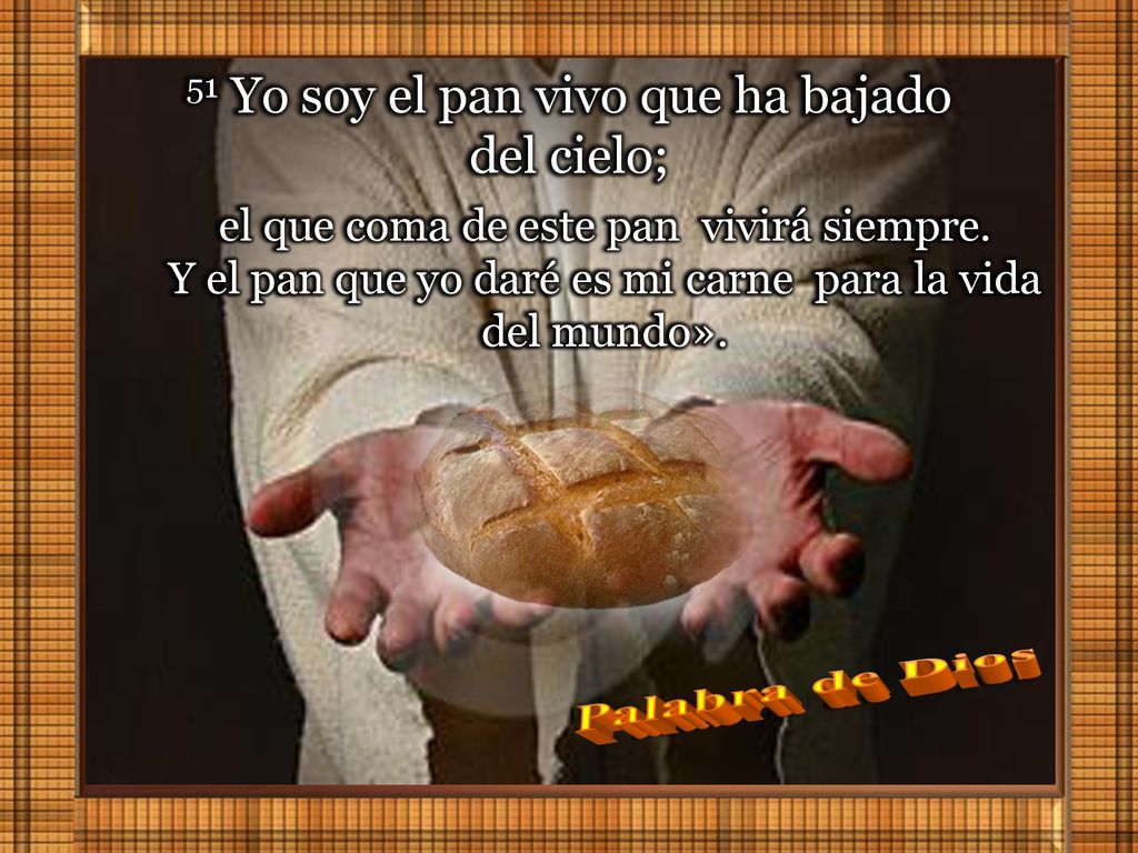 51 Yo soy el pan vivo que ha bajado del cielo;