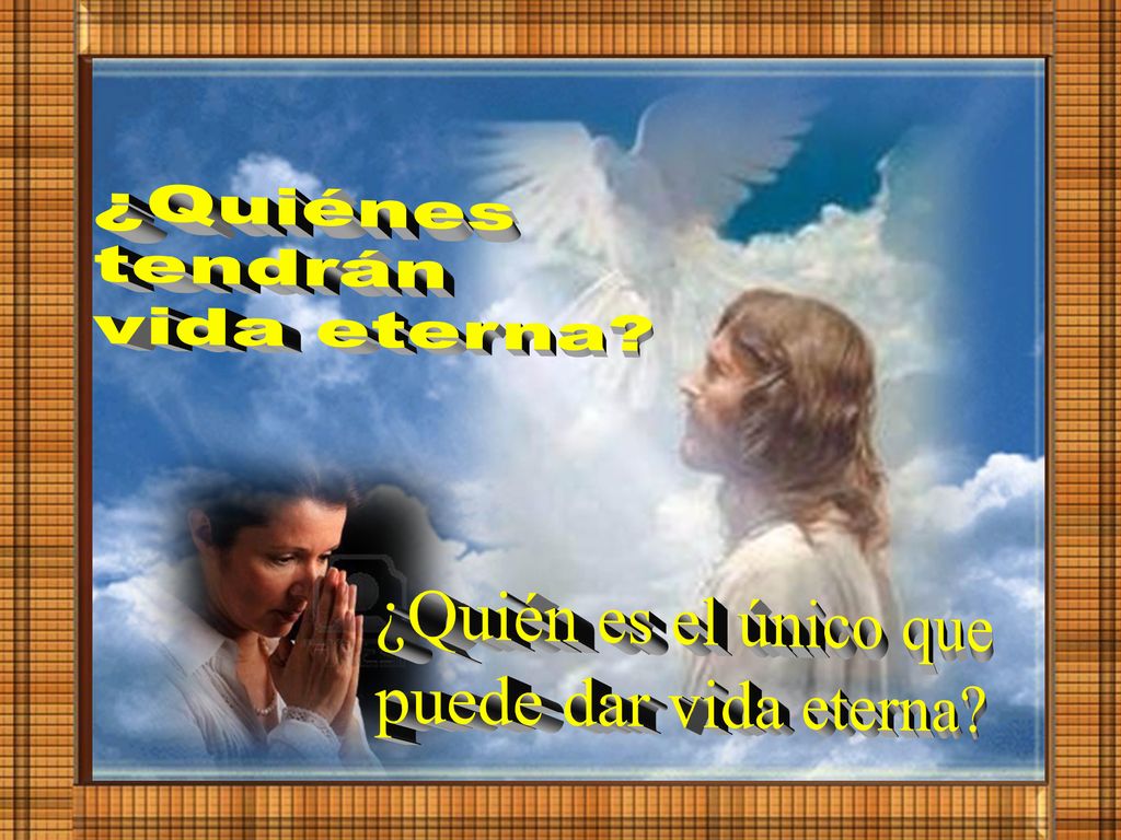 ¿Quiénes tendrán vida eterna ¿Quién es el único que puede dar vida eterna