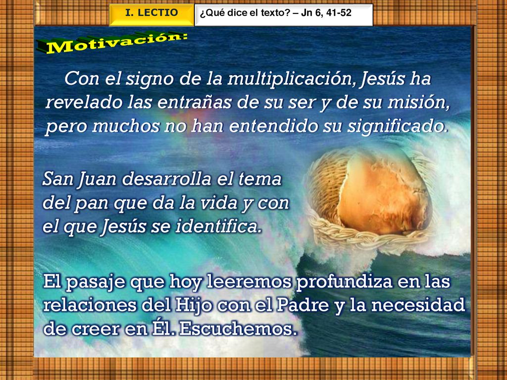 I. LECTIO ¿Qué dice el texto – Jn 6, Motivación: