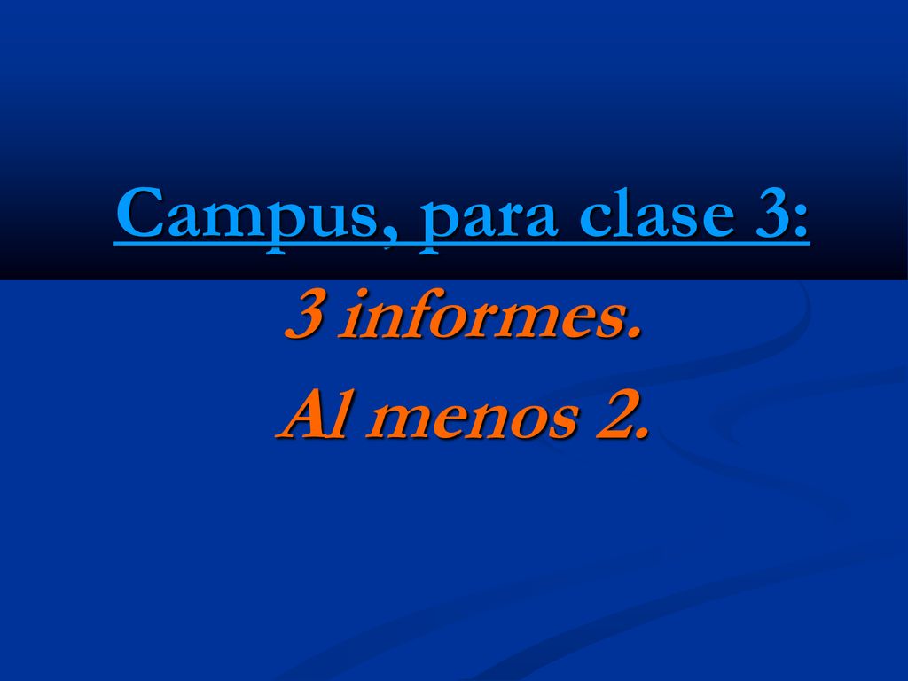 Campus, para clase 3: 3 informes. Al menos 2.