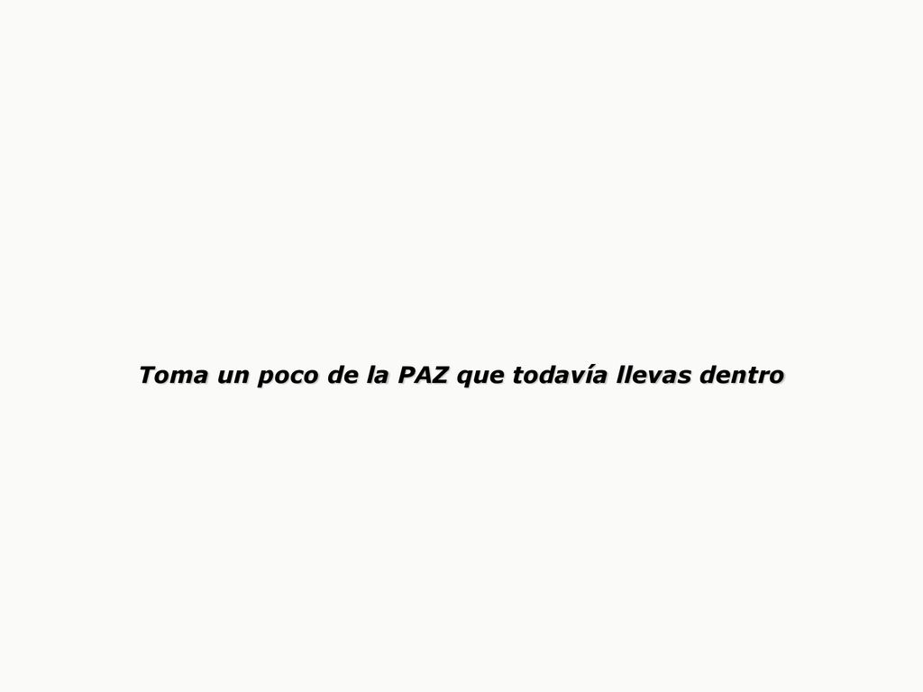 Toma un poco de la PAZ que todavía llevas dentro
