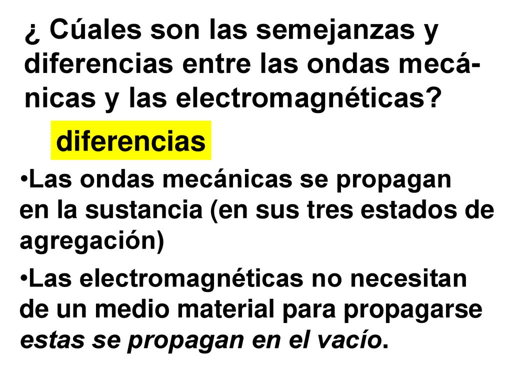 ¿ Cúales son las semejanzas y diferencias entre las ondas mecá-nicas y las electromagnéticas