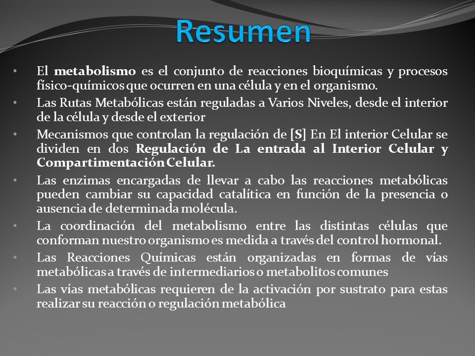 Resumen El metabolismo es el conjunto de reacciones bioquímicas y procesos físico-químicos que ocurren en una célula y en el organismo.
