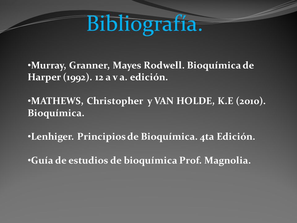 Bibliografía. Murray, Granner, Mayes Rodwell. Bioquímica de Harper (1992). 12 a v a. edición.