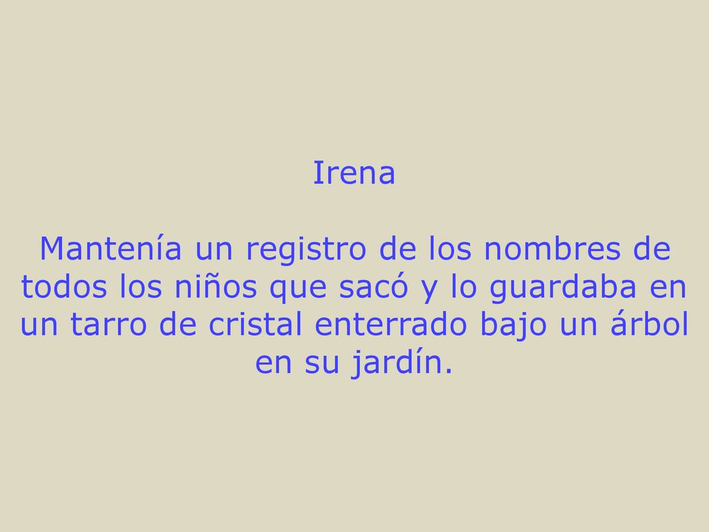 Irena Mantenía un registro de los nombres de todos los niños que sacó y lo guardaba en un tarro de cristal enterrado bajo un árbol en su jardín.