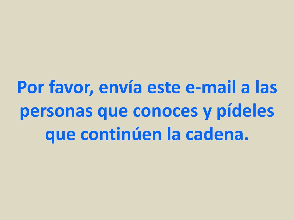 Por favor, envía este  a las personas que conoces y pídeles que continúen la cadena.